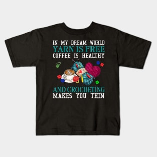 In my dream world yarn is free coffee is healthy and crocheting make you thin Kids T-Shirt